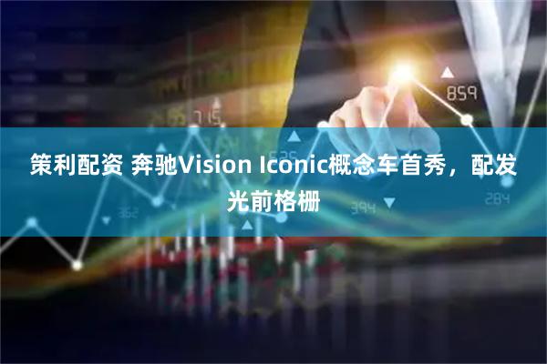 策利配资 奔驰Vision Iconic概念车首秀，配发光前格栅